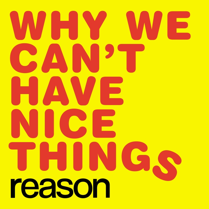 Reason Podcasts - Why We Can't Have Nice Things