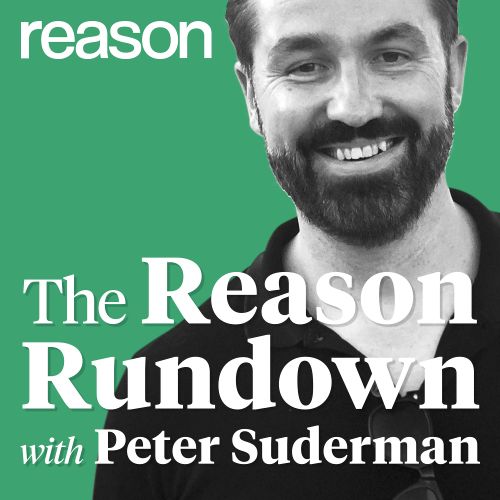 Reason Podcasts - The Reason Rundown With Peter Suderman